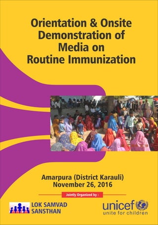 Orientation & Onsite
Demonstration of
Media on
Routine Immunization
LOK SAMVAD
SANSTHAN
Amarpura (District Karauli)
November 26, 2016
Jointly Organized by :
 