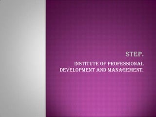 STEP. INSTITUTE OF PROFESSIONAL DEVELOPMENT AND MANAGEMENT. 