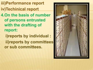 iii)Performance report
iv)Techinical report
4.On the basis of number
   of persons entrusted
   with the drafting of
   report:
    i)reports by individual :
    ii)reports by committees
   or sub committees.
 