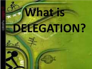 What is
DELEGATION?
 