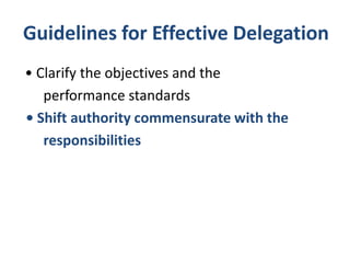 Guidelines for Effective Delegation
• Clarify the objectives and the
performance standards
• Shift authority commensurate with the
responsibilities
 