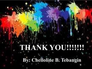 By: Chelloline B. Tebangin
THANK YOU!!!!!!!
 