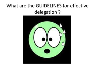 What are the GUIDELINES for effective
delegation ?
 