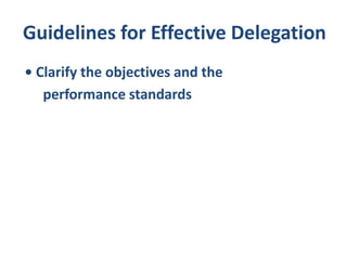 Guidelines for Effective Delegation
• Clarify the objectives and the
performance standards
 