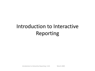 Introduction to Interactive Reporting | 4.01 March-2005
Introduction to Interactive
Reporting
 