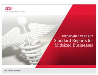 HR. Payroll. Benefits.
Affordable Care Act
Standard Reports for
Midsized Businesses
 