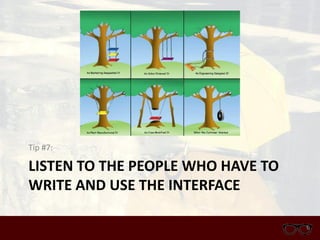 LISTEN TO THE PEOPLE WHO HAVE TO
WRITE AND USE THE INTERFACE
Tip #7:
 