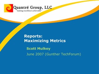 Reports: Maximizing Metrics ,[object Object],[object Object],Quantré Group, LLC “ making excellence achievable” 