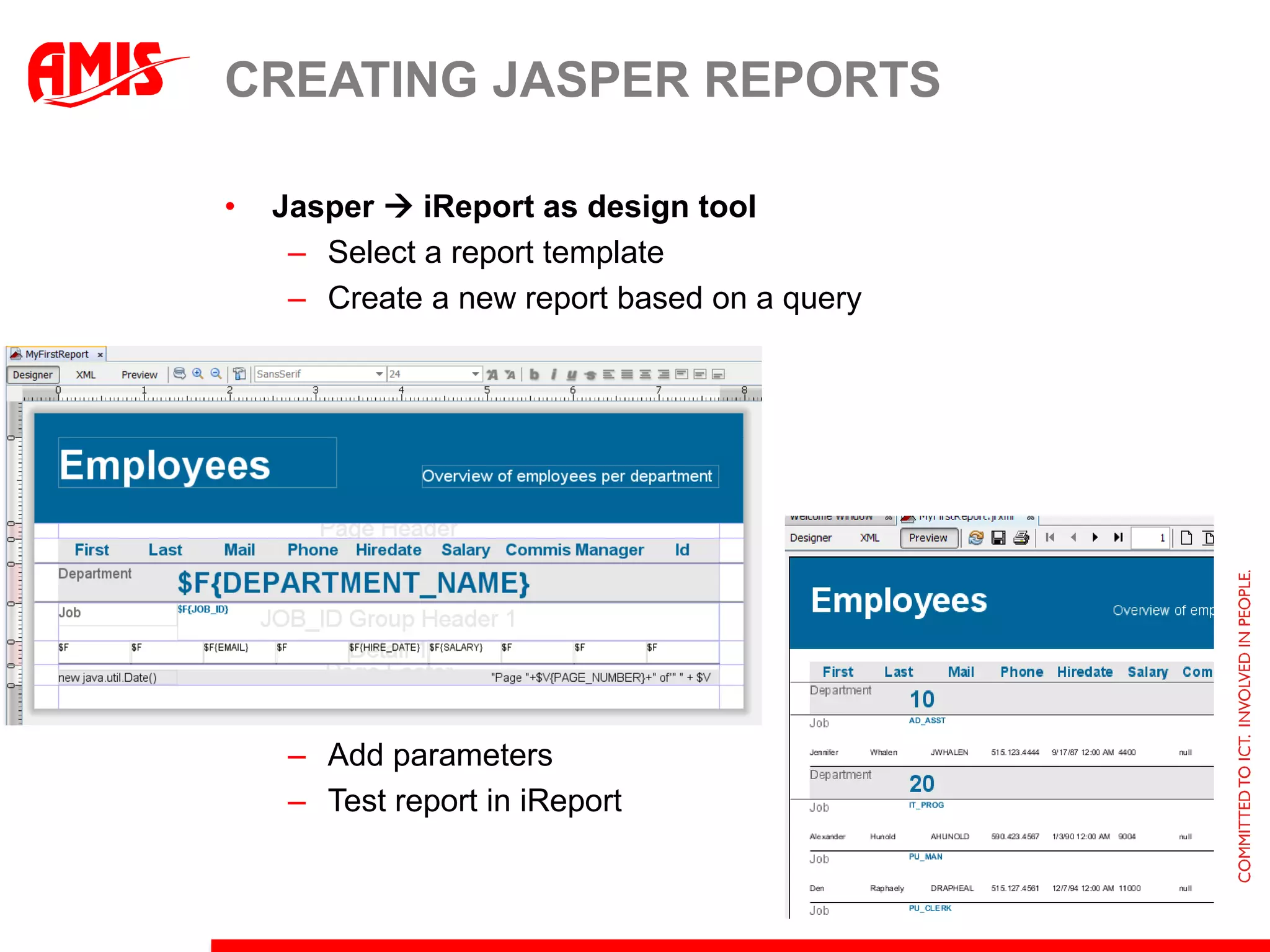 CREATING JASPER REPORTS

•   Jasper  iReport as design tool
     – Select a report template
     – Create a new report based on a query




     – Add parameters
     – Test report in iReport
 