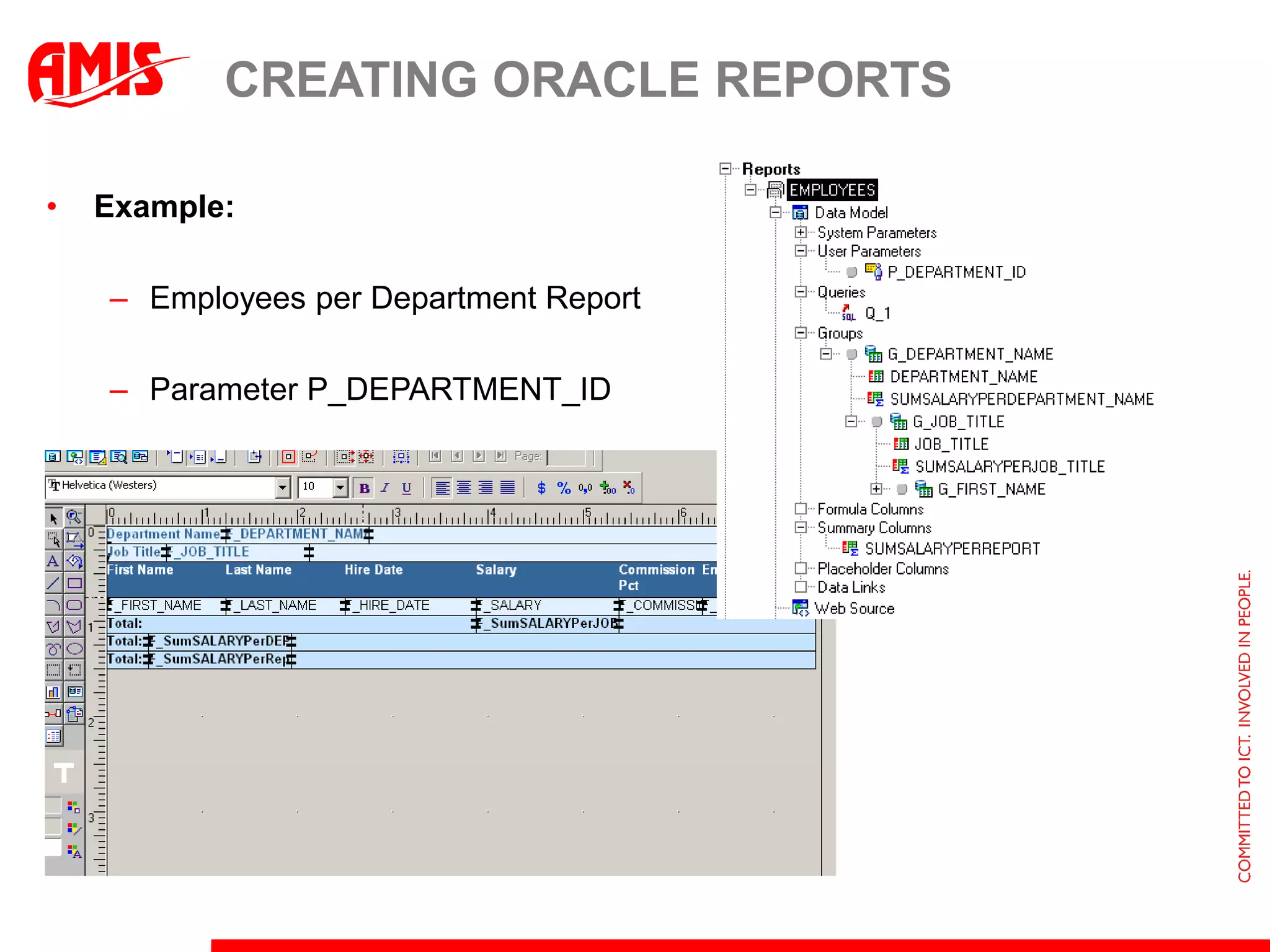 CREATING ORACLE REPORTS

•   Example:

    – Employees per Department Report

    – Parameter P_DEPARTMENT_ID
 