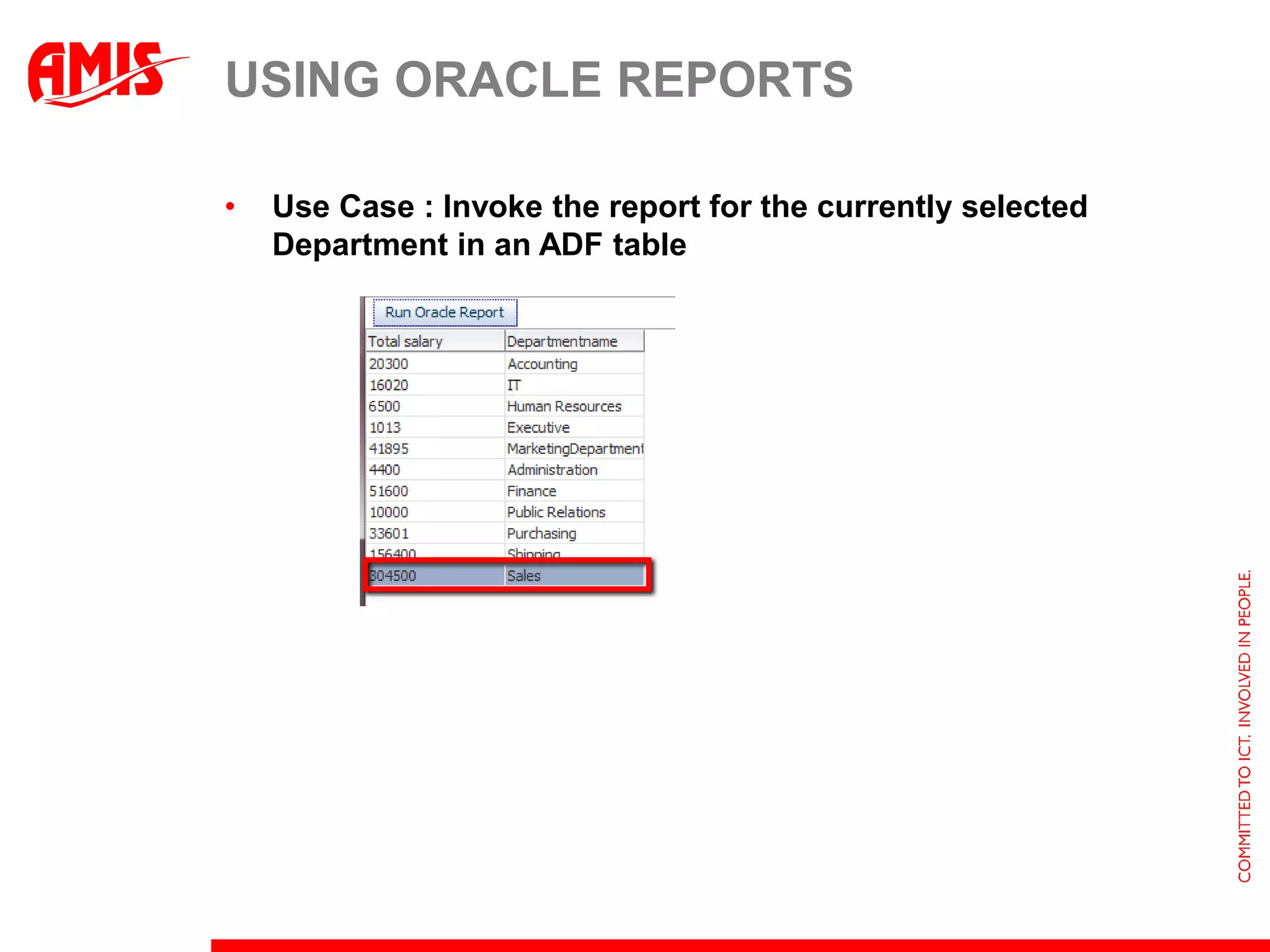 USING ORACLE REPORTS

•   Use Case : Invoke the report for the currently selected
    Department in an ADF table
 