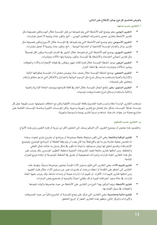 14
:‫التالي‬ ‫على‬ ‫اإلطالع‬ ‫ميكن‬ ،‫نوع‬ ‫كل‬ ‫تفاصيل‬ ‫ولعرض‬
:‫مدتها‬ ‫حسب‬ ‫التقارير‬ .‫أ‬
• 	
‫مثل‬ ‫تفصيلية‬ ‫وتكون‬ ‫اليوم‬ ‫خالل‬ ‫املؤسسة‬ ‫قبل‬ ‫من‬ ‫تنفيذها‬ ‫يتم‬ ‫التي‬ ‫األنشطة‬ ‫أهم‬ ‫يوضح‬ ‫وهو‬ :‫اليومي‬ ‫التقرير‬
.‫مؤشرات‬ ‫حتمل‬ ‫ال‬ ‫روتينية‬ ‫عادة‬ ‫وتكون‬ ،‫الخ‬ ...‫اليومي‬ ‫املوظفني‬ ‫وانصراف‬ ‫حضور‬ ‫وتقارير‬ ‫األنشطة‬ ‫تقارير‬
• 	
‫مثل‬ ‫تفصيلية‬ ‫وتكون‬ ‫األسبوع‬ ‫خالل‬ ‫املؤسسة‬ ‫يف‬ ‫تنفيذها‬ ‫يتم‬ ‫التي‬ ‫األنشطة‬ ‫أهم‬ ‫يوضح‬ ‫وهو‬ :‫األسبوعي‬ ‫التقرير‬
.‫مؤشرات‬ ‫حتمل‬ ‫ال‬ ‫روتينية‬ ‫عادة‬ ‫وتكون‬ ،‫الخ‬ ...‫اليومية‬ ‫اخلدمية‬ ‫أو‬ ‫اإلنتاجية‬ ‫املؤسسة‬ ‫وأقسام‬ ‫دوائر‬ ‫تقارير‬
• 	
ً‫ال‬‫تفصي‬ ‫أقل‬ ‫ويكون‬ ‫املؤسسة‬ ‫أقسام‬ ‫يف‬ ‫الشهر‬ ‫خالل‬ ‫تنفيذها‬ ‫مت‬ ‫التي‬ ‫األنشطة‬ ‫أهم‬ ‫يوضح‬ :‫الشهري‬ ‫التقرير‬
.‫ومؤشرات‬ ‫دالالت‬ ‫ولها‬ ‫روتينية‬ ‫وتكون‬ ،‫املؤسسة‬ ‫يف‬ ‫واألنشطة‬ ‫اخلدمات‬ ‫إجمالي‬ ‫تقارير‬ ‫مثل‬
• 	
‫واملعوقات‬ ‫واألداء‬ ‫اإلجنازات‬ ‫طياته‬ ‫يف‬ ‫ويعكس‬ ‫شهور‬ ‫ثالث‬ ‫فترة‬ ‫خالل‬ ‫املؤسسة‬ ‫أنشطة‬ ‫يوجز‬ :‫الربعي‬ ‫التقرير‬
.‫القرار‬ ‫اتخاذ‬ ‫يف‬ ‫تساعد‬ ‫ومؤشرات‬ ‫لدالالت‬ ‫ويشير‬
• 	
‫املالية‬ ‫مبكوناتها‬ ‫املؤسسة‬ ‫أداء‬ ‫مجمل‬ ‫ويعرض‬ ،‫سنة‬ ‫نصف‬ ‫خالل‬ ‫املؤسسة‬ ‫أنشطة‬ ‫يوضح‬ :‫النصفي‬ ‫التقرير‬
‫وأرقام‬ ‫حقائق‬ ‫تدعم‬ ‫التي‬ ‫واألشكال‬ ‫واجلداول‬ ‫البيانية‬ ‫الرسوم‬ ‫مثل‬ ‫شرح‬ ‫وسائل‬ ‫به‬ ‫وتستخدم‬ ‫والفنية‬ ‫واإلدارية‬
.‫توصيات‬ ‫على‬ ‫ويحتوي‬
• 	
‫والفنية‬ ‫اإلدارية‬ ‫احلالة‬ ‫ويوصف‬ ‫أقسامها‬ ‫كافة‬ ‫يف‬ ‫العام‬ ‫خالل‬ ‫املؤسسة‬ ‫أعمال‬ ‫نتائج‬ ‫يظهر‬ :‫السنوي‬ ‫التقرير‬
.‫توصيات‬ ‫ويحدد‬ ‫متعددة‬ ‫شرح‬ ‫وسائل‬ ‫باستخدام‬ ‫واملالية‬
‫كل‬ ‫عمل‬ ‫طبيعة‬ ‫حسب‬ ‫شموليتها‬ ‫اختالف‬ ‫مع‬ ‫ولكن‬ ‫األهلية‬ ‫املؤسسات‬ ‫بكافة‬ )‫التقدمي‬ ‫فترة‬ ‫(حسب‬ ‫أعاله‬ ‫الواردة‬ ‫التقارير‬ ‫تستخدم‬
‫على‬ ‫القائمة‬ ‫املؤسسات‬ ‫وخاصة‬ ‫الكبيرة‬ ‫املؤسسات‬ ‫ولكن‬ ،‫وسنوية‬ ‫شهرية‬ ‫تقارير‬ ‫مع‬ ‫تتعامل‬ ‫عام‬ ‫بشكل‬ ‫املؤسسات‬ ً‫ال‬‫فمث‬ ،‫مؤسسة‬
.‫وشهرية‬ ‫وأسبوعية‬ ‫يومية‬ ‫تقارير‬ ً‫ا‬‫نسبي‬ ‫تستخدم‬ ،‫خارجية‬ ‫جهات‬ ‫من‬ ‫ممولة‬ ‫مشاريع‬
:‫احملتوى‬ ‫حسب‬ ‫التقارير‬ .‫ب‬
:‫األنواع‬ ‫هذه‬ ‫ومن‬ ‫التقرير‬ ‫فترة‬ ‫أو‬ ‫دورية‬ ‫من‬ ‫أكثر‬ ‫احملتوى‬ ‫إلى‬ ‫يستند‬ ‫التركيز‬ ‫ألن‬ ،‫التقرير‬ ‫موضوع‬ ‫أو‬ ‫محتوى‬ ‫هنا‬ ‫واملقصود‬
• 	
‫وعادة‬ ،‫تنفيذه‬ ‫جاري‬ ‫مشروع‬ ‫أو‬ ‫ببرنامج‬ ‫أو‬ ‫موضوعة‬ ‫بخطة‬ ‫مرتبطة‬ ‫تكون‬ ‫التي‬ ‫وهي‬ :‫واملتابعة‬ ‫املراقبة‬ ‫تقارير‬
‫وتوضيح‬ ،‫املوضوع‬ ‫البرنامج‬ ‫أو‬ ‫للخطة‬ ً‫ا‬‫وفق‬ ‫يتم‬ ‫أن‬ ‫يجب‬ ‫كان‬ ‫وما‬ ً‫ال‬‫فع‬ ‫واقع‬ ‫هو‬ ‫ما‬ ‫بني‬ ‫مقارنة‬ ‫عملية‬ ‫تتضمن‬ ‫ما‬
‫الفعلي‬ ‫متثل‬ ‫خانات‬ ‫به‬ ‫جدول‬ ‫شكل‬ ‫يف‬ ‫تكون‬ ‫ما‬ ً‫ا‬‫وأحيان‬ ،‫مسبباتها‬ ‫وبيان‬ ‫لها‬ ‫حتليل‬ ‫وتقدمي‬ ‫اإلنحرافات‬
‫على‬ ‫يترتب‬ ‫وقد‬ ،‫املؤسسي‬ ‫التطوير‬ ‫وخطط‬ ‫التنموية‬ ‫املشروعات‬ ‫تنفيذ‬ ‫متابعة‬ ‫تقارير‬ ‫أمثلتها‬ ‫ومن‬ .‫واملخطط‬
‫للموارد‬ ‫توزيع‬ ‫إعادة‬ ‫أو‬ ‫املوضوعة‬ ‫اخلطط‬ ‫يف‬ ‫تعديل‬ ‫أو‬ ‫تصحيحية‬ ‫وإجراءات‬ ‫قرارات‬ ‫اتخاذ‬ ‫التقارير‬ ‫هذه‬ ‫مثل‬
.‫املتاحة‬
• 	
‫هذه‬ ‫وتهدف‬ ،ً‫ا‬‫مسبق‬ ‫موضوعة‬ ‫مبعايير‬ ً‫ا‬‫قياس‬ ‫األداء‬ ‫مستوى‬ ‫م‬ّ‫ي‬‫تق‬ ‫التي‬ ‫التقارير‬ ‫وهي‬ :‫األداء‬ ‫تقييم‬ ‫تقارير‬
.‫التقييم‬ ‫فترة‬ ‫خالل‬ ‫األداء‬ ‫مستوى‬ ‫عن‬ ‫تعبر‬ ‫تقديرات‬ ‫أو‬ ‫درجات‬ ‫إعطاء‬ ‫أو‬ ‫الكفاءة‬ ‫على‬ ‫احلكم‬ ‫إلى‬ ‫التقارير‬
‫اتخاذ‬ ‫عليها‬ ‫يترتب‬ ‫وقد‬ ،‫نشاط‬ ‫وحدات‬ ‫أو‬ ‫معينة‬ ‫إدارات‬ ‫أداء‬ ‫تقييم‬ ‫أو‬ ،‫األفراد‬ ‫أداء‬ ‫تقييم‬ ‫تقارير‬ ‫أمثلتها‬ ‫ومن‬
.‫املسارات‬ ‫بعض‬ ‫تصحيح‬ ‫أو‬ ‫بالتوجيه‬ ً‫ا‬‫أحيان‬ ‫يكتفي‬ ‫قد‬ ‫أو‬ ‫كبيرة‬ ‫انحرافات‬ ‫وجود‬ ‫حالة‬ ‫يف‬ ‫قرارات‬
• 	
‫تنفيذها‬ ‫وآليات‬ ‫عناصرها‬ ‫حيث‬ ‫من‬ ‫األنشطة‬ ‫على‬ ‫التقارير‬ ‫من‬ ‫النوع‬ ‫بهذا‬ ‫التركيز‬ ‫ويتم‬ :‫األنشطة‬ ‫تقارير‬
.‫بها‬ ‫القيام‬ ‫سبيل‬ ‫يف‬ ‫واملعيقات‬
• 	
‫املصروفات‬ ‫حيث‬ ‫من‬ ً‫ا‬‫مالي‬ ‫املشروع‬ ‫أو‬ ‫املؤسسة‬ ‫وضع‬ ‫على‬ ‫تركز‬ ‫التي‬ ‫التقارير‬ ‫وهي‬ :‫ومحاسبية‬ ‫مالية‬ ‫تقارير‬
.‫املتحقق‬ ‫الربح‬ ‫أو‬ ‫العجز‬ ‫التقارير‬ ‫هذه‬ ‫وتظهر‬ ،‫املالي‬ ‫واملركز‬ ‫واإليرادات‬
 
