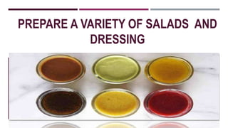 PREPARE A VARIETY OF SALADS AND
DRESSING
 
