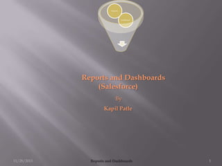 Reports

Dashboard

Reports and Dashboards
(Salesforce)
By
Kapil Patle

11/28/2013

Reports and Dashboards

1

 