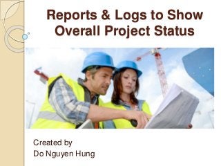 Reports & Logs to Show
Overall Project Status
Created by
Do Nguyen Hung
 