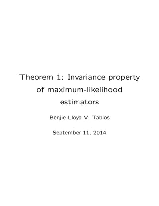 Theorem 1: Invariance property 
of maximum-likelihood 
estimators 
Benjie Lloyd V. Tabios 
September 11, 2014 
 