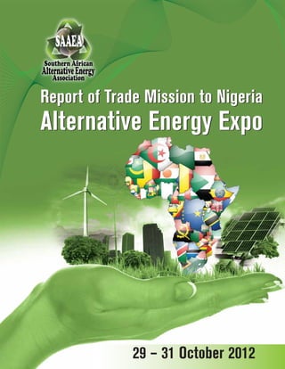 29 – 31 October 2012
Report of Trade Mission to Nigeria
Alternative Energy Expo
Report of Trade Mission to Nigeria
Alternative Energy Expo
 