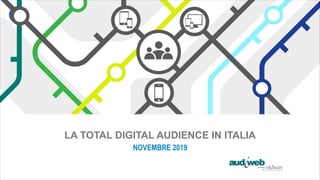 LA TOTAL DIGITAL AUDIENCE IN ITALIA
NOVEMBRE 2019
 