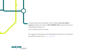 In questo report sono presentati i dati di sintesi sulla total digital
audience rilevata nel mese di SETTEMBRE 2019 e basa...
