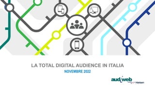 LA TOTAL DIGITAL AUDIENCE IN ITALIA
NOVEMBRE 2022
 