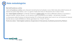 Note metodologiche
Dati dell'audience online
I dati dell'audience online sono rilasciati mensilmente da Audiweb e sono rif...