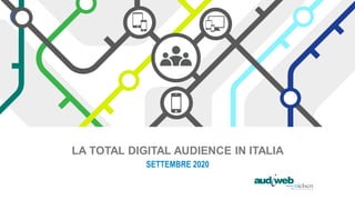 LA TOTAL DIGITAL AUDIENCE IN ITALIA
SETTEMBRE 2020
 