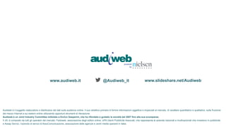 www.audiweb.it @Audiweb_it www.slideshare.net/Audiweb
Audiweb è il soggetto realizzatore e distributore dei dati sulla aud...