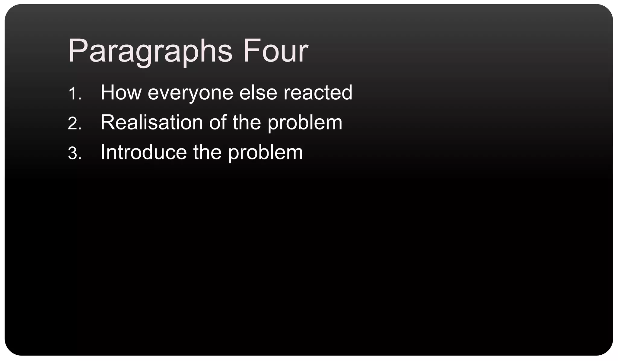 Paragraphs FourHow everyone else reactedRealisation of the problemIntroduce the problem