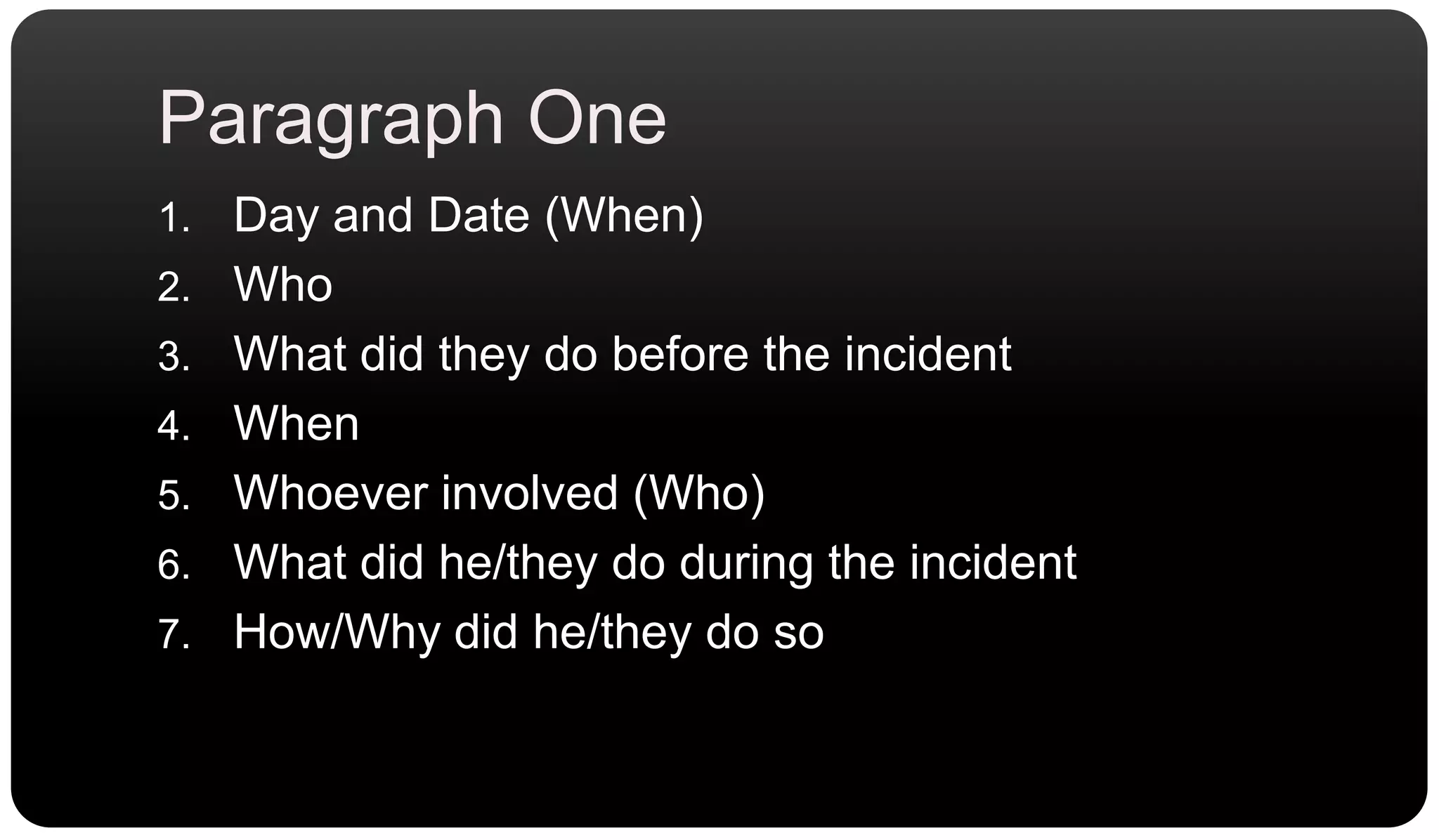 Paragraph OneDay and Date (When)WhoWhat did they do before the incidentWhenWhoever involved (Who)What did he/they do during the incidentHow/Why did he/they do so