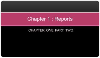 CHAPTER ONE PART TWO Chapter 1 : Reports 