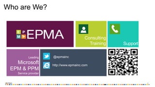 ‹#›
Who are We?
http://www.epmainc.com*
Leading
Microsoft
EPM & PPM
Service provider
Consulting
Training Support
@epmainc
http://www.epmainc.com
 