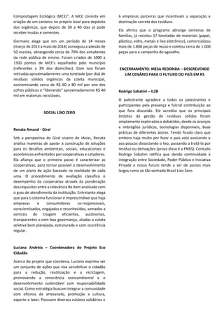 www.viex-americas.com
Acompanhamento da Política Nacional de
Resíduos Sólidos
Inicia sua apresentação abordando pontos cruciais da PNRS dentre os PRINCÍPIOS: I) a
cooperação entre as diferentes esferas do poder público, o setor empresarial e demais
segmentos da sociedade; II) a responsabilidade compartilhada pelo ciclo de vida dos
produtos; III) o reconhecimento do resíduo sólido reutilizável e reciclável como um
bem econômico e de valor social, gerador de trabalho e renda e promotor de cidadania.
Posteriormente,os seguintes OBJETIVOS: I) incentivo à indústria da reciclagem,tendo em
vista fomentar o uso de matérias-primas e insumos derivados de materiais recicláveis e
reciclados; II) capacitação técnica continuada na área de resíduos sólidos; III) prioridade
nas aquisições e contratações governamentais para produtos reciclados e recicláveis,
além de bens, serviços e obras que considerem critérios compatíveis com padrões
de consumo social e ambientalmente sustentáveis. E por fim, os INSTRUMENTOS: I)
os planos de resíduos sólidos; II) a coleta seletiva, os sistemas de logística reversa e
outras ferramentas relacionadas à implementação da responsabilidade compartilhada
pelo ciclo de vida dos produtos; III) a educação ambiental; IV) o Sistema Nacional de
Informações sobre a Gestão dos Resíduos Sólidos (SINIR); V) os acordos setoriais; VI)
o incentivo à adoção de consórcios ou de outras formas de cooperação entre os entes
federados, com vistas à elevação das escalas de aproveitamento e redução dos custos
envolvidos. Outro detalhe relevante destacado diz respeito ao decreto 7.404/2010, que
impõe a necessidade de articulação com os planos de Mudanças do Clima (PNMC),
Recursos Hídricos (PNRH), Saneamento Básico (Plansab), Produção e Consumo
Sustentável (PPCS) e Educação Ambiental (PNEA).
Luiz,no entanto,salienta que para que a PNRS seja eficaz e levada a efeito,os municípios
precisam do Fundo Municipal do Meio Ambiente (que muitos desconhecem) e estes
devem investir na capacitação de profissionais para que haja educação ambiental
permanente nas escolas, empresas e bairros, ademais, apoiar cooperativas locais.
Luiz Carlos Aceti
Aceti Advogados
 