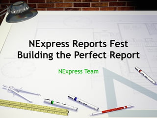 NExpress Reports Fest Building the Perfect Report NExpress Team 