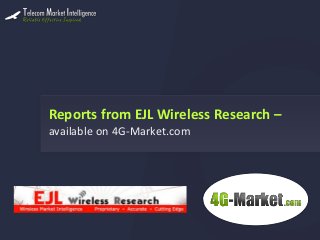 Reports from EJL Wireless Research –
available on 4G-Market.com
 