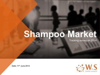 Shampoo MarketTracking survey on 2014
Date: 11th June 2014
 