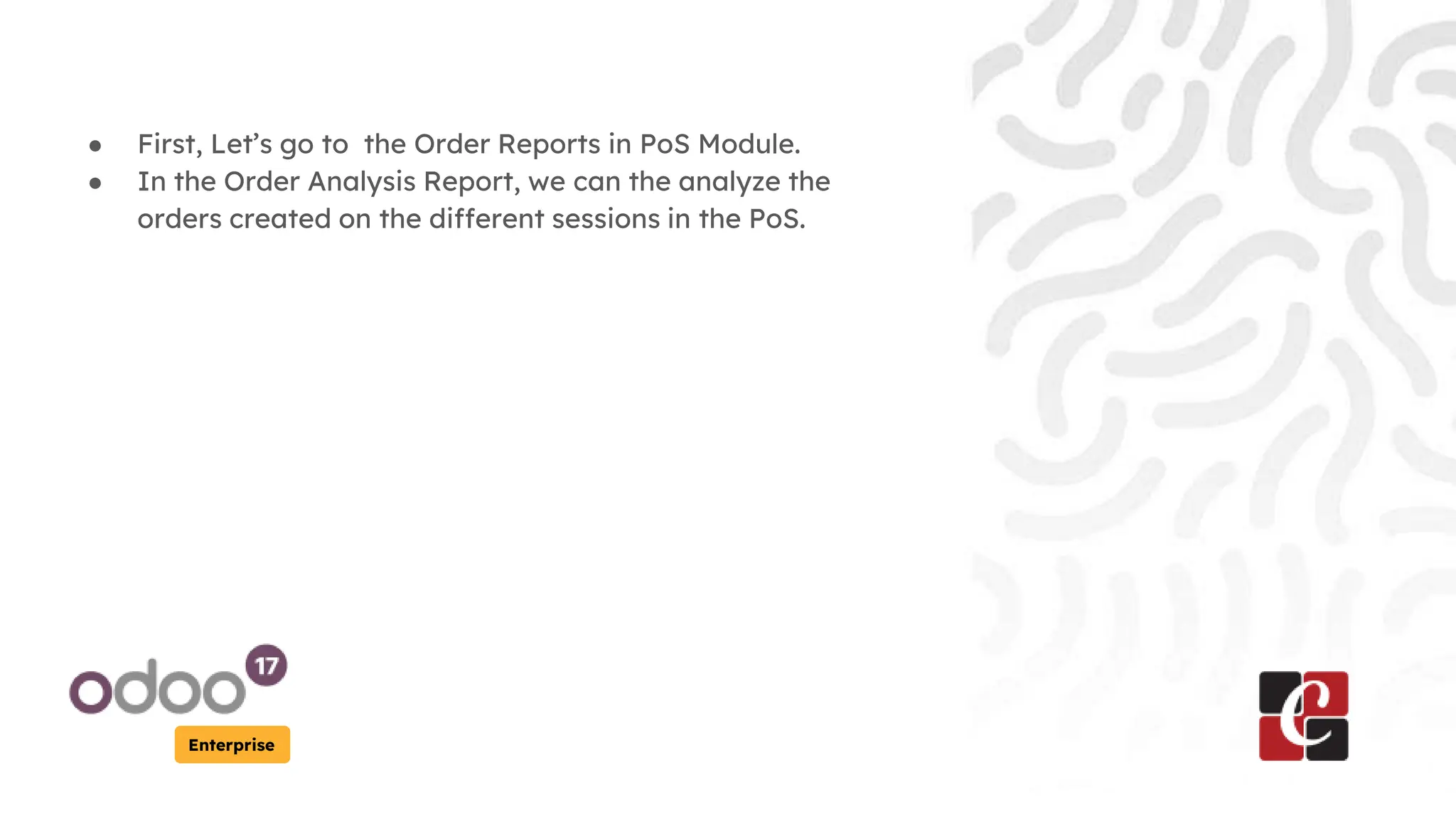 Enterprise
● First, Let’s go to the Order Reports in PoS Module.
● In the Order Analysis Report, we can the analyze the
orders created on the different sessions in the PoS.
 