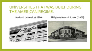 UNIVERSITIESTHATWAS BUILT DURING
THE AMERICAN REGIME.
 