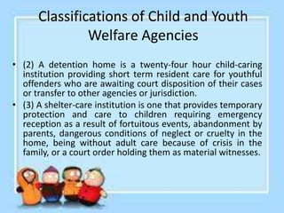 Classifications of Child and Youth
Welfare Agencies
• (4) Receiving homes are family-type homes which
provides temporary s...
