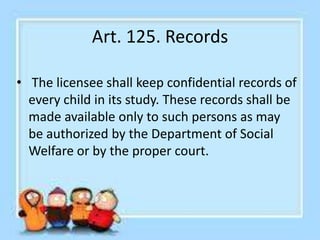 Art. 126. Home Atmosphere
• Child welfare agencies shall endeavor to
provide the children with a pleasant
atmosphere that ...