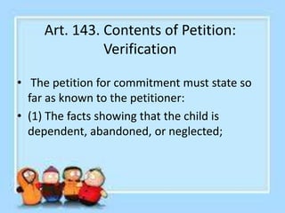 Art. 143. Contents of Petition:
Verification
• 2) The names of the parent or parents, if
known, and their residence. If th...