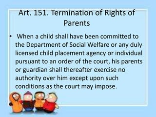 Art. 152. Authority of Person, Agency
or Institution

• The Department of Social Welfare or any duly
licensed child placem...