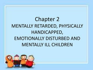 Art. 168. Mentally Retarded Children
• Mentally retarded children are (1) socially
incompetent, that is, socially inadequa...
