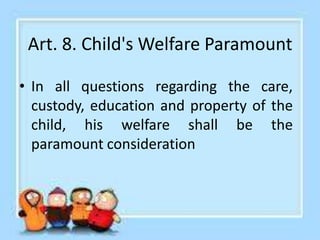 Art. 9. Levels of Growth
• The child shall be given adequate care,
assistance and guidance through his various
levels of g...