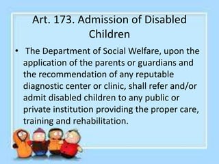 Art. 173. Admission of Disabled
Children
• Disabled children" as used in this Chapter shall
include mentally retarded, phy...