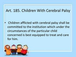 Art. 186. Discharge of Child Judicially
Committed
• The Court shall order the discharge of any
child judicially committed ...