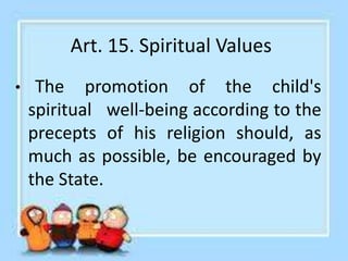 Art. 16. Civic Conscience
• The civic conscience of the child shall not be
overlooked. He shall be brought up in an
atmosp...