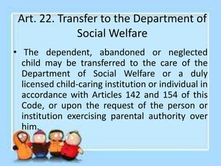 Art. 23. Case Study
• It shall be the duty of the Department of
Social Welfare to make a case study of every
child who is ...