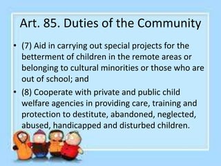 Chapter 2
COMMUNITY BODIES DEALING WITH
CHILD WELFARE
Section. A. Barangay Councils
• Art. 86. Ordinances and Resolutions
...