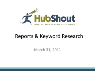 Reports & Keyword Research

       March 31, 2011
 