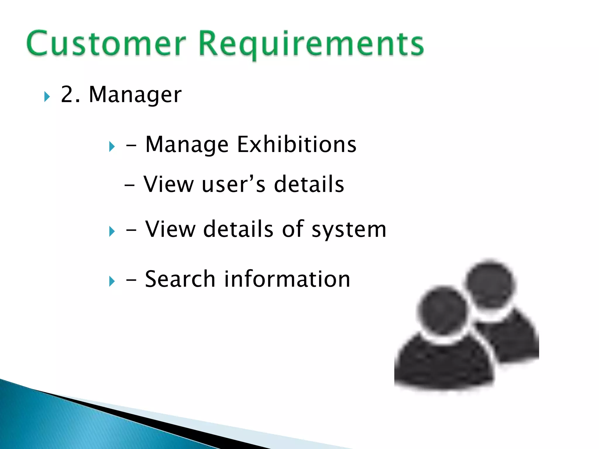    2. Manager

          - Manage Exhibitions
           - View user’s details

          - View details of system

          - Search information
 
